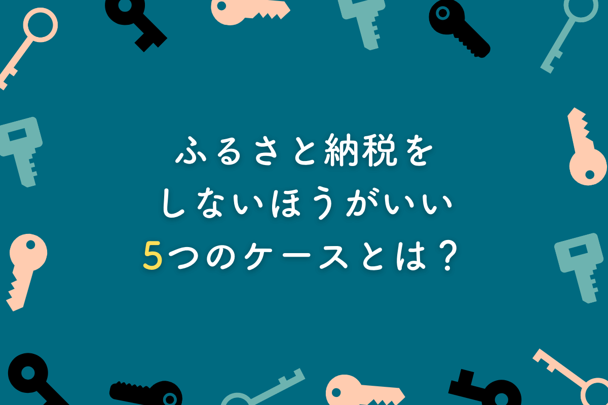 ふるさと納税をしないほうがいい5つのケースとは？デメリットやリスク